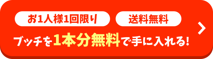 お1人様1回限り 送料無料 ブッチを1本無料で手に入れる！